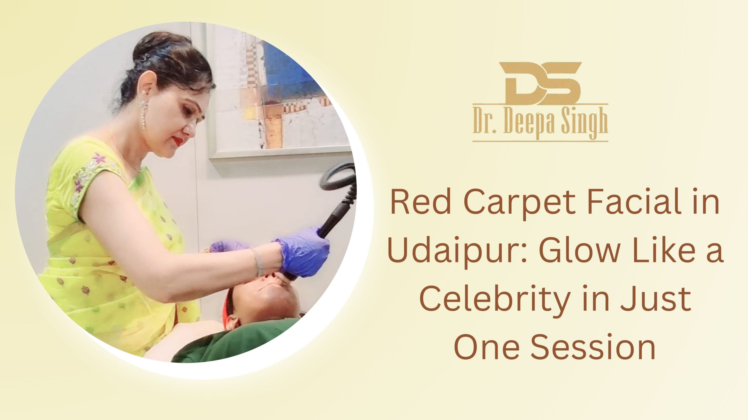 Red Carpet Facial in Udaipur – Celebrity facial treatment for instant glow by Dr. Deepa Singh